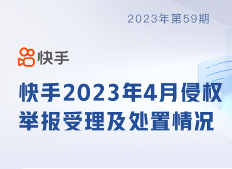 快手4月共受理侵權舉報2238件 有效舉報768件