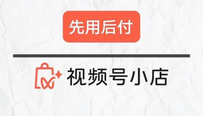 視頻號小店正式上線“先用后付”新功能